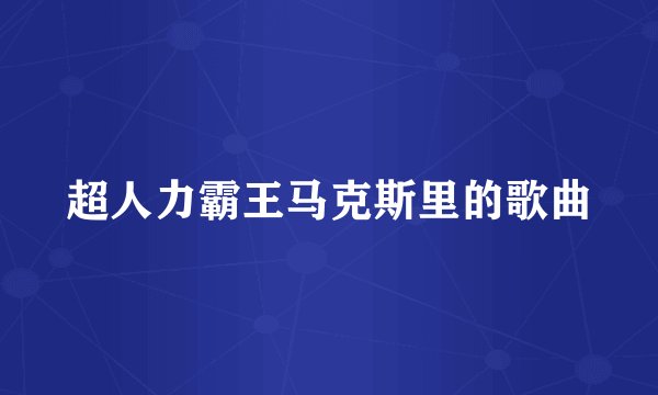 超人力霸王马克斯里的歌曲