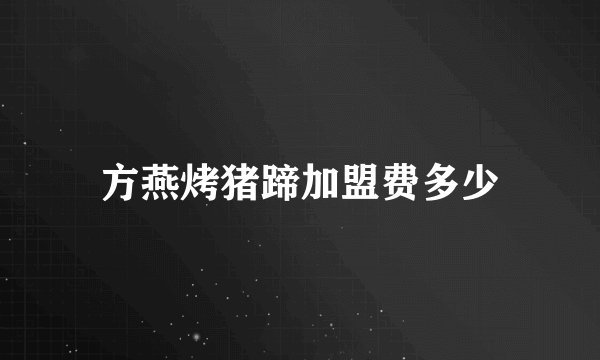 方燕烤猪蹄加盟费多少
