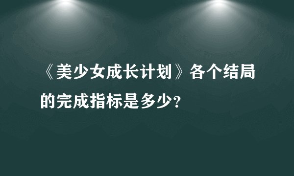 《美少女成长计划》各个结局的完成指标是多少？