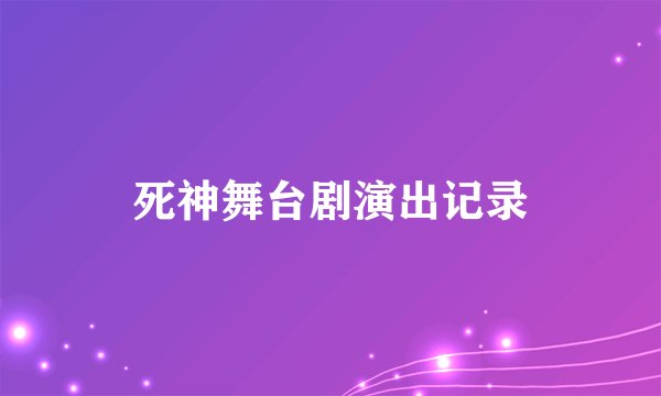 死神舞台剧演出记录