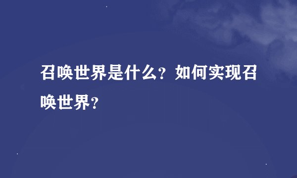 召唤世界是什么？如何实现召唤世界？