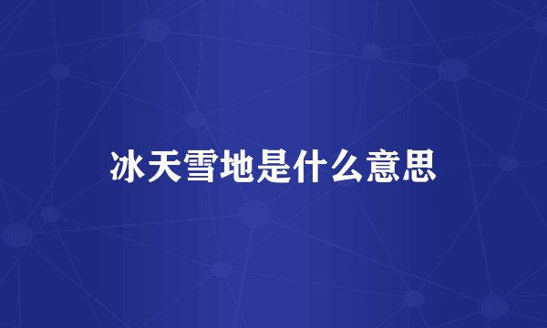 冰天雪地是什么意思
