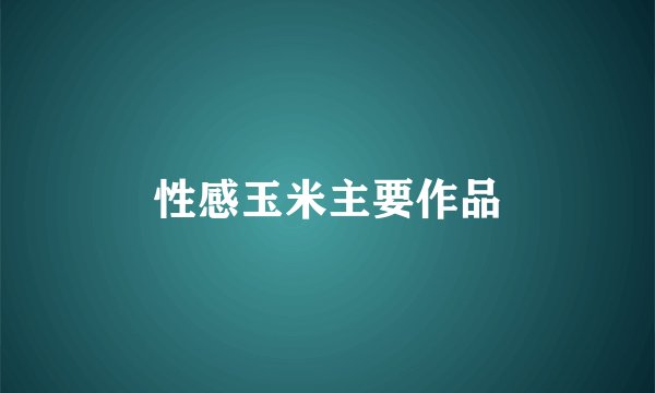 性感玉米主要作品