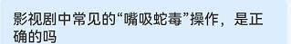 嘴吸蛇毒是正确的吗？蚂蚁庄园10.15答案