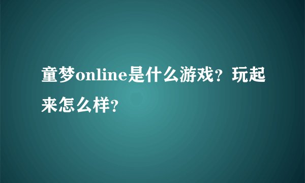 童梦online是什么游戏？玩起来怎么样？