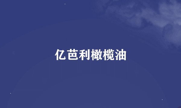 亿芭利橄榄油