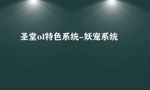 圣堂ol特色系统-妖宠系统