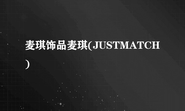 麦琪饰品麦琪(JUSTMATCH)