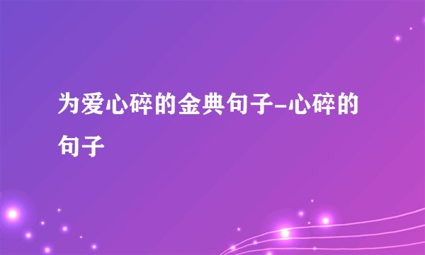 为爱心碎的金典句子-心碎的句子