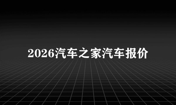 2026汽车之家汽车报价