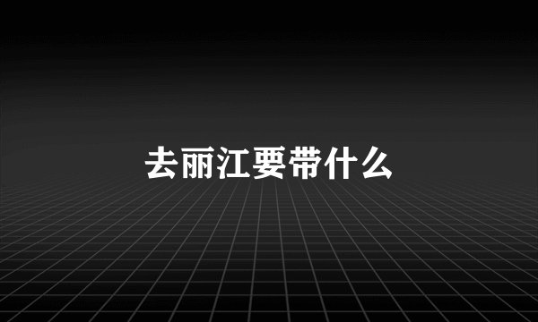 去丽江要带什么