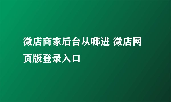 微店商家后台从哪进 微店网页版登录入口