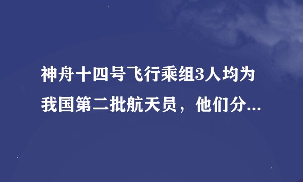 神舟十四号飞行乘组3人均为我国第二批航天员，他们分别是谁？