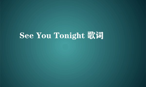 See You Tonight 歌词