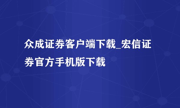 众成证券客户端下载_宏信证券官方手机版下载