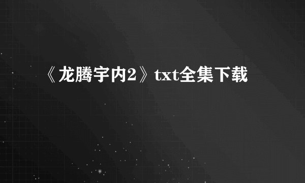 《龙腾宇内2》txt全集下载