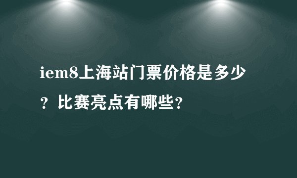 iem8上海站门票价格是多少？比赛亮点有哪些？