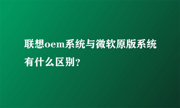 联想oem系统与微软原版系统有什么区别？