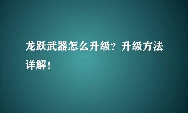 龙跃武器怎么升级？升级方法详解！