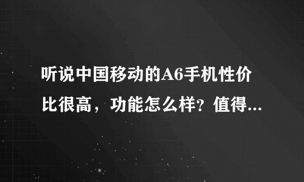 听说中国移动的A6手机性价比很高，功能怎么样？值得购买吗？