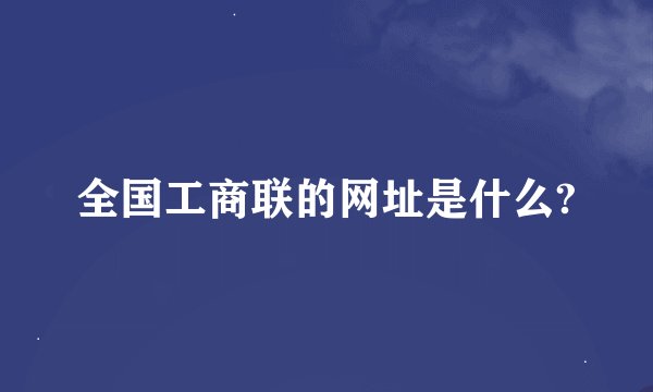 全国工商联的网址是什么?