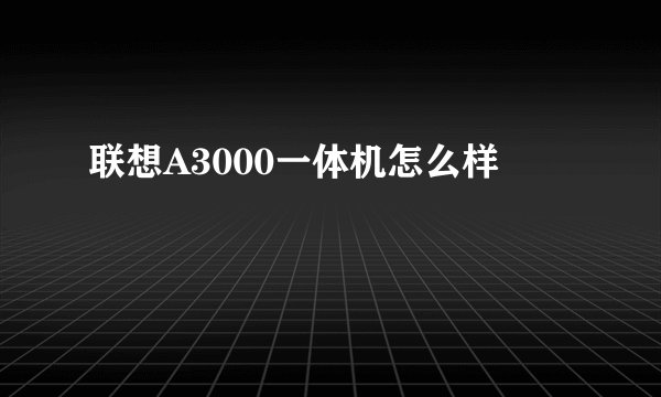 联想A3000一体机怎么样