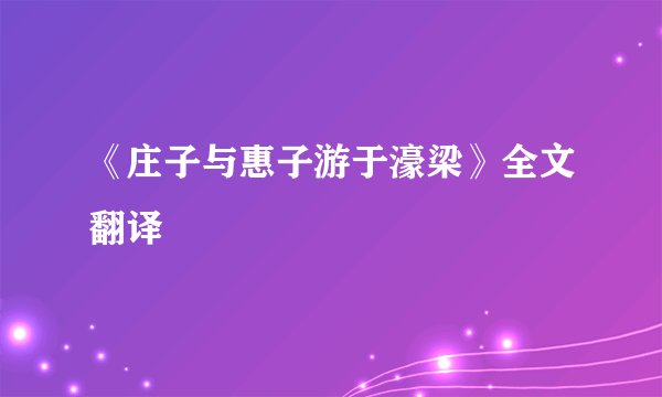 《庄子与惠子游于濠梁》全文翻译
