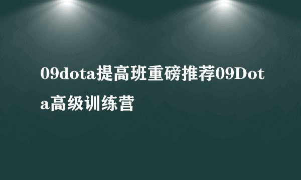 09dota提高班重磅推荐09Dota高级训练营