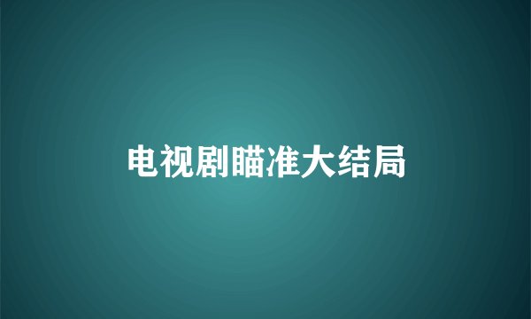 电视剧瞄准大结局