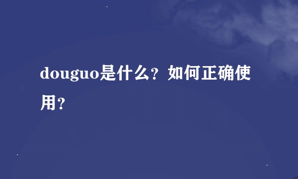 douguo是什么？如何正确使用？