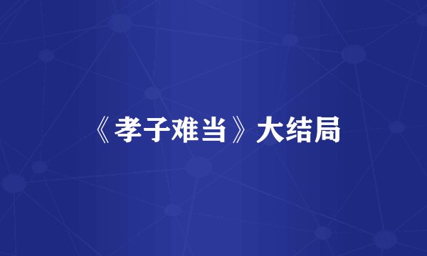 《孝子难当》大结局