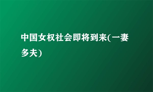 中国女权社会即将到来(一妻多夫)