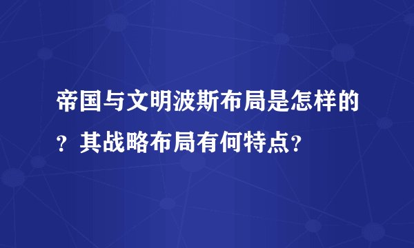 帝国与文明波斯布局是怎样的？其战略布局有何特点？