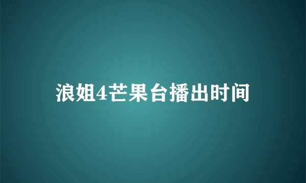 浪姐4芒果台播出时间