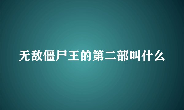 无敌僵尸王的第二部叫什么