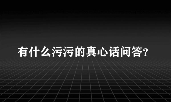 有什么污污的真心话问答?