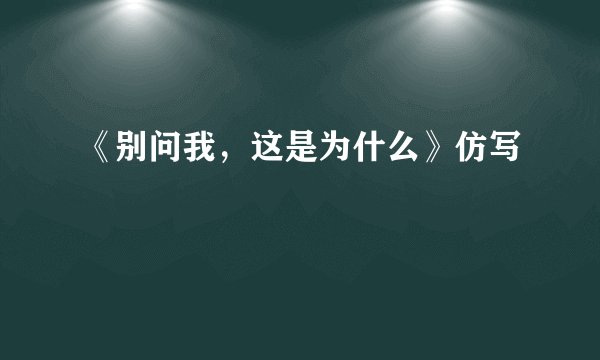 《别问我，这是为什么》仿写