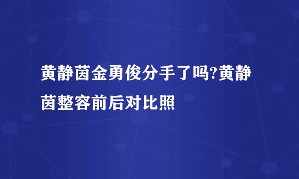 黄静茵金勇俊分手了吗?黄静茵整容前后对比照