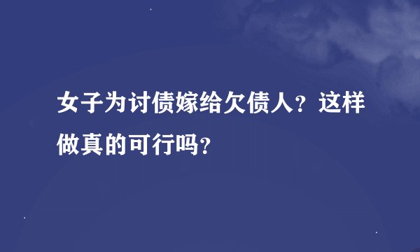 女子为讨债嫁给欠债人？这样做真的可行吗？