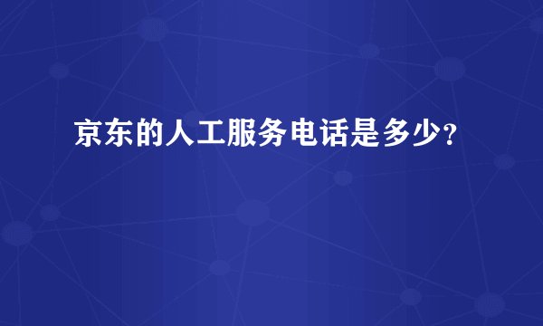 京东的人工服务电话是多少？