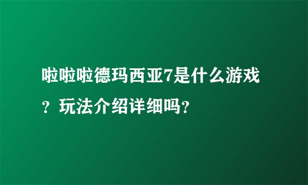 啦啦啦德玛西亚7是什么游戏？玩法介绍详细吗？