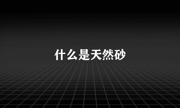 什么是天然砂