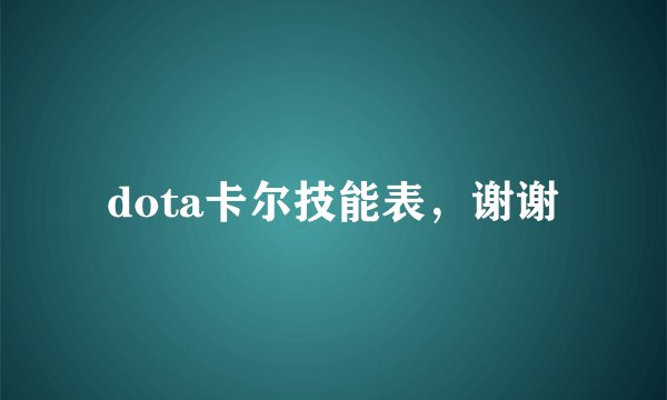 dota卡尔技能表，谢谢