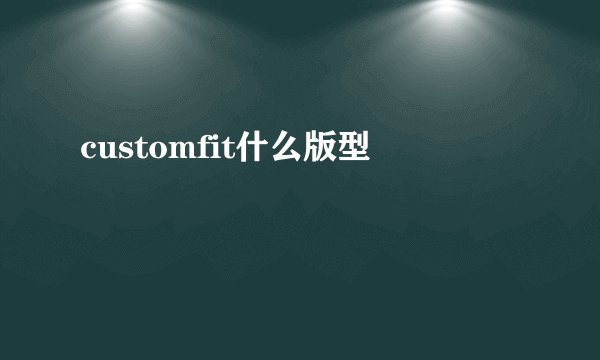 customfit什么版型