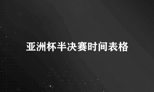 亚洲杯半决赛时间表格