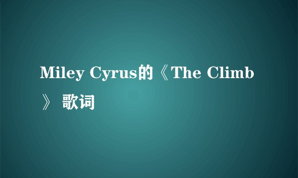 Miley Cyrus的《The Climb》 歌词