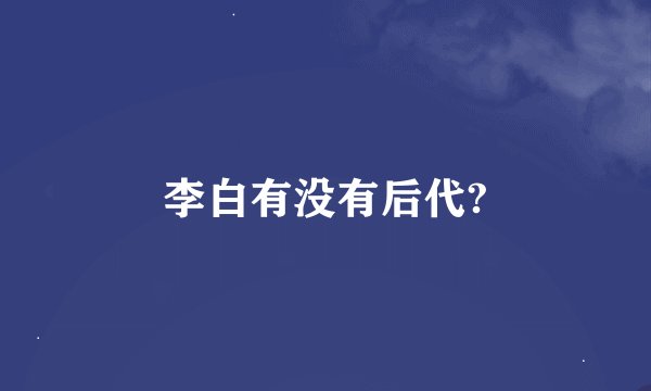 李白有没有后代?