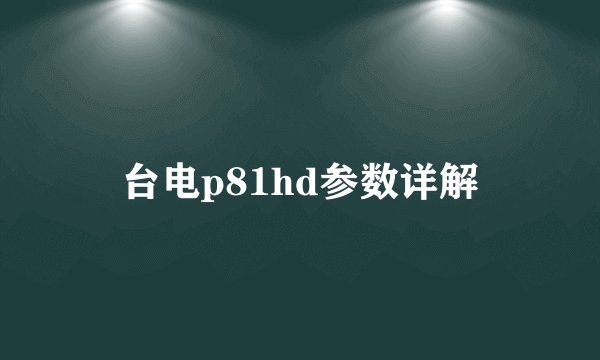台电p81hd参数详解