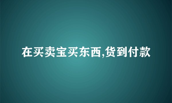 在买卖宝买东西,货到付款