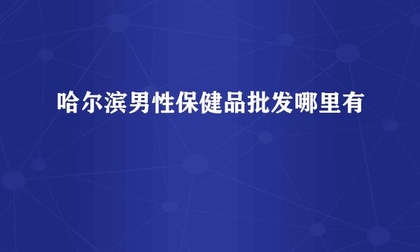 哈尔滨男性保健品批发哪里有